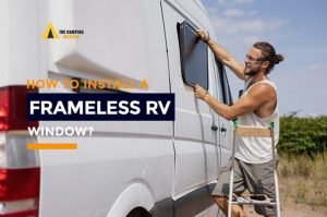 How to Install a Frameless Window RV? Here Are the 7 Easy Steps