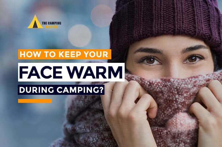 How to keep face warm while camping