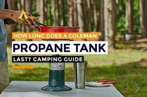 How Long Does a Coleman Propane Tank Last [ Guide 2024-2025]