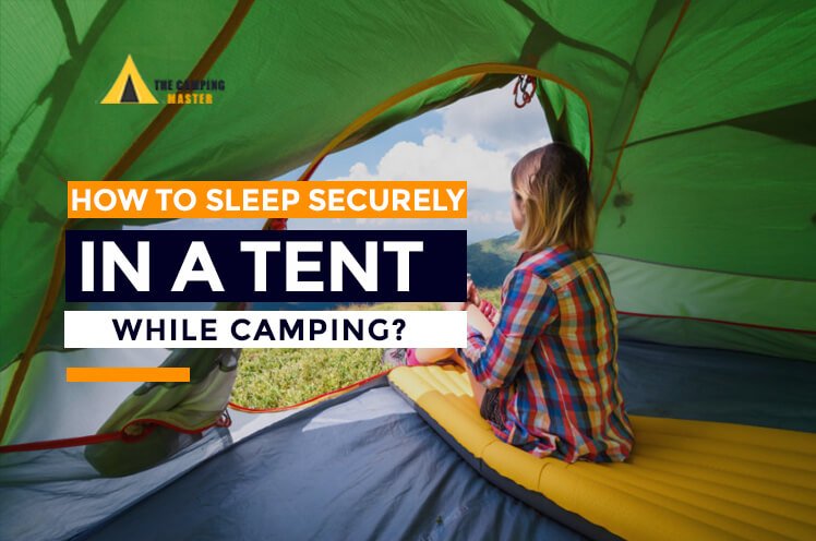 How to Sleep securely in a Tent while Camping?
