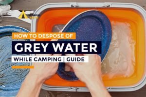 How to Dispose of Grey Water When Camping? 7 Best Tips 2024-2025